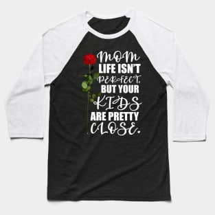 Mother's Day Gift Mom, life isn't perfect, but your kids are pretty close. Baseball T-Shirt